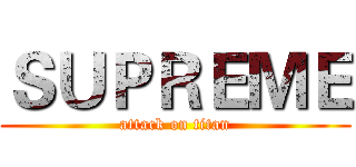 ＳＵＰＲＥＭＥ (attack on titan)