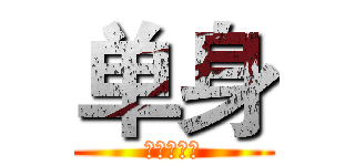 单身 (呵呵。。。)