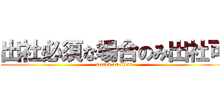 出社必須な場合のみ出社可 (attack on titan)