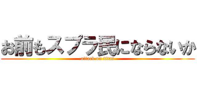 お前もスプラ民にならないか (attack on titan)