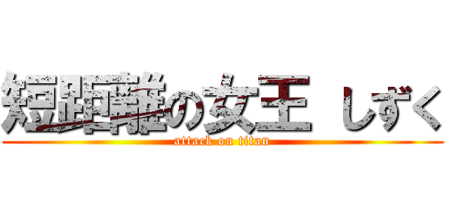 短距離の女王 しずく (attack on titan)