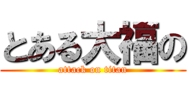 とある大福の (attack on titan)