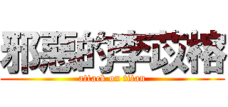 邪惡的李苡榕 (attack on titan)