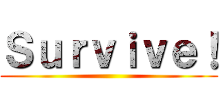 Ｓｕｒｖｉｖｅ！ ()