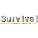 Ｓｕｒｖｉｖｅ！ ()