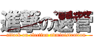 進撃の選管 (attack on election administration)