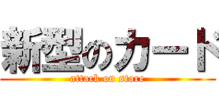 新型のカード (attack on store)