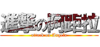 進撃の阿距拉 (attack on Angela)