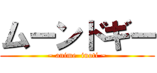ムーンドギー (~ anime  inoti ~)