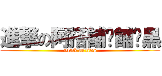 進撃の阿搭餔嚕餔喔黑 (attack on titan)