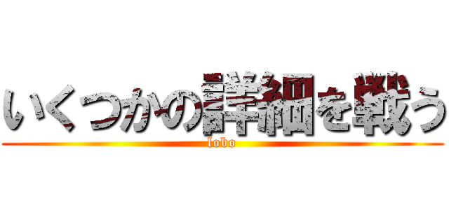 いくつかの詳細を戦う (lobo)