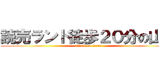 読売ランド徒歩２０分の山中 (attack on titan)