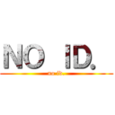ＮＯ ＩＤ． (no id.)