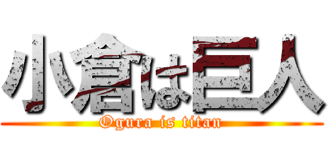 小倉は巨人 (Ogura is titan)