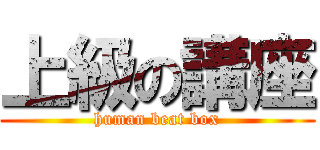 上級の講座 (human beat box)