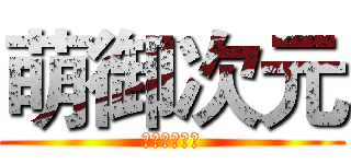 萌御次元 (人気アニメ社)
