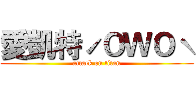 愛凱特ˊＯＷＯˋ (attack on titan)