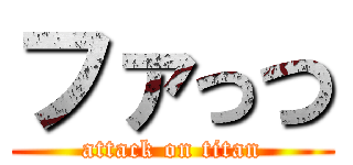 ファっつ (attack on titan)