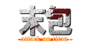 末包 (attack on titan)