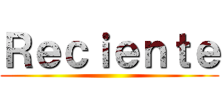 Ｒｅｃｉｅｎｔｅ ()