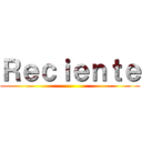 Ｒｅｃｉｅｎｔｅ ()