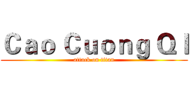 Ｃａｏ Ｃｕｏｎｇ Ｑｌ (attack on titan)