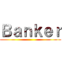 Ｂａｎｋｅｒ ()