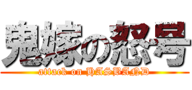 鬼嫁の怒号 (attack on HASBAND)