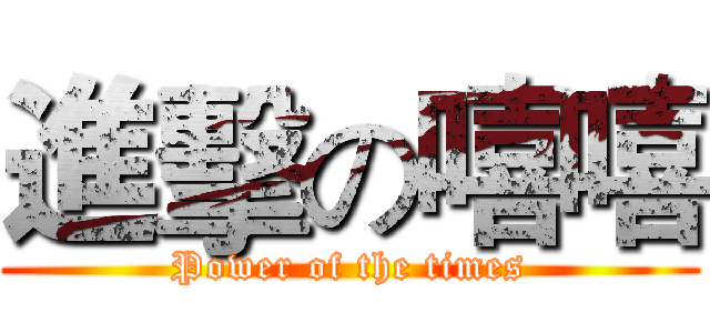 進擊の嘻嘻 (Power of the times)