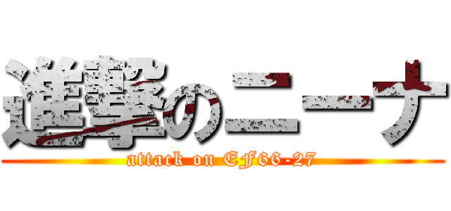 進撃のニーナ (attack on EF66-27)