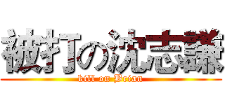 被打の沈志謙 (kill on Brian)