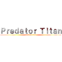 Ｐｒｅｄａｔｏｒ Ｔｉｔａｎ (attack on titan)