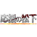 応援の松下 (Fight Of Matushita)