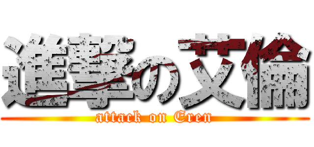 進撃の艾倫 (attack on Eren)