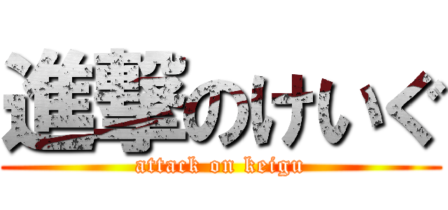進撃のけいぐ (attack on keigu)