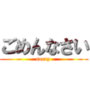 ごめんなさい (sorry )