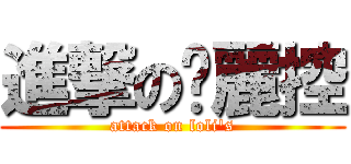 進撃の囖麗控 (attack on loli\'s)