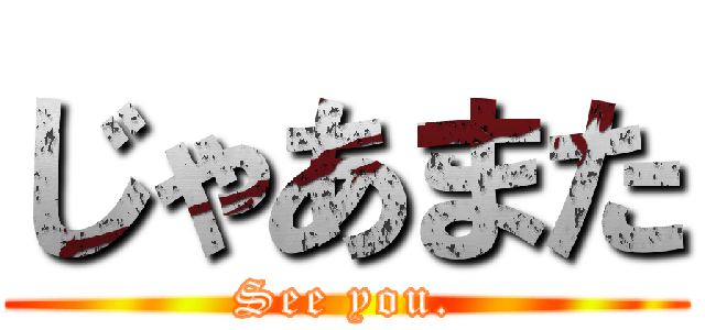 じゃあまた (See you.)