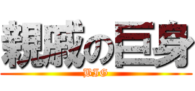 親戚の巨身 (BIG)