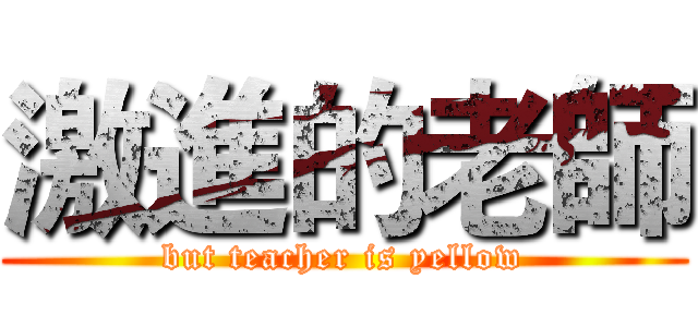 激進的老師 (but teacher is yellow)