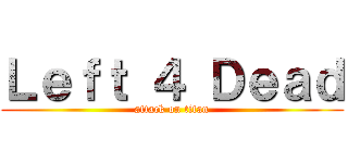 Ｌｅｆｔ ４ Ｄｅａｄ (attack on titan)