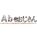 Ａｂｅおじさん (Stubborn Stubborn Stubborn uncle)