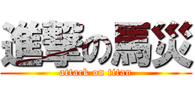 進撃の馬災 (attack on titan)