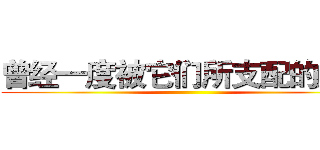 曾经一度被它们所支配的痛苦 ()