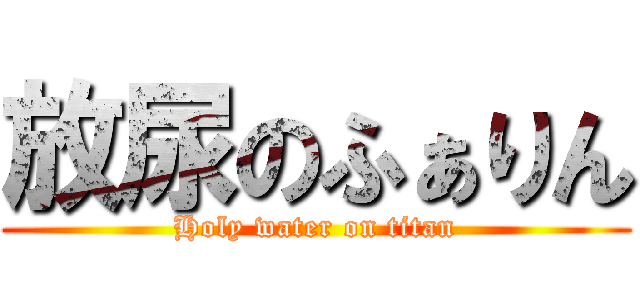 放尿のふぁりん (Holy water on titan)
