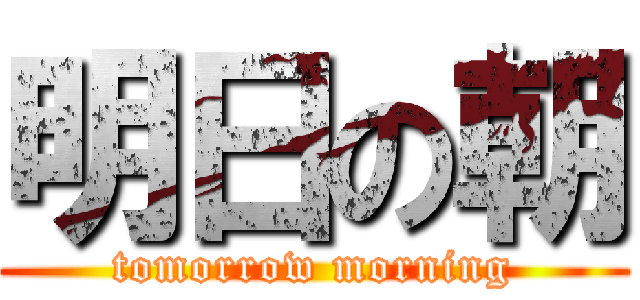 明日の朝 (tomorrow morning)