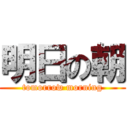 明日の朝 (tomorrow morning)