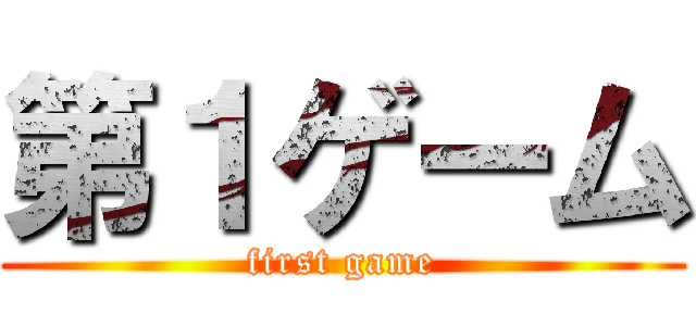 第１ゲーム (first game)