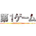 第１ゲーム (first game)