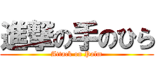 進撃の手のひら (Attack on Palm)